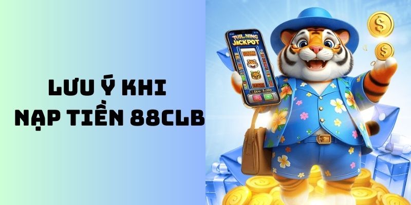 Điều cần quan tâm và lưu ý khi thực hiện gửi vốn 88CLB 