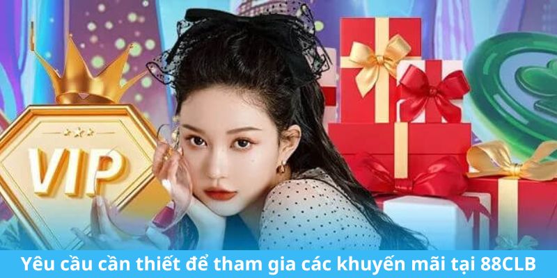 Yêu cầu cần thiết để tham gia tất cả khuyến mãi tại 88CLB